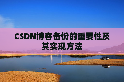 CSDN博客备份的重要性及其实现方法